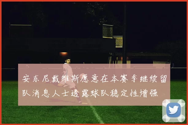 安东尼戴维斯愿意在本赛季继续留队消息人士透露球队稳定性增强